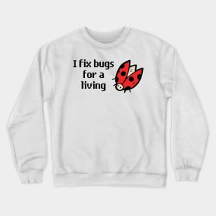 I Fix Bugs for a Living Crewneck Sweatshirt